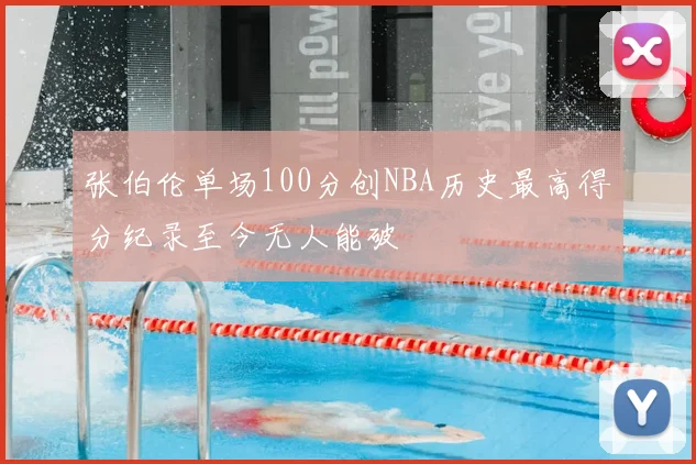 张伯伦单场100分创NBA历史最高得分纪录至今无人能破