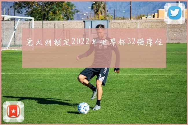 意大利锁定2022年世界杯32强席位