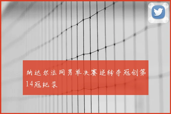 纳达尔法网男单决赛逆转夺冠创第14冠纪录
