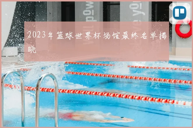 2023年篮球世界杯场馆最终名单揭晓