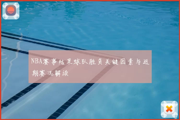 NBA赛事结果球队胜负关键因素与近期赛况解读