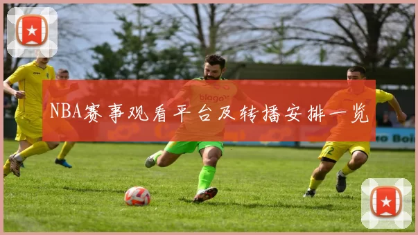 NBA赛事观看平台及转播安排一览